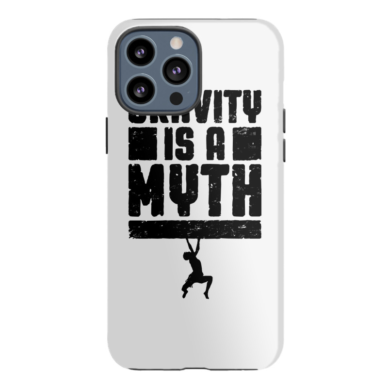 Gravity Is A Myth Rock Climber T  Shirt Gravity Is A Myth Rock Climbin iPhone 13 Pro Max Case by cm-arts | Artistshot