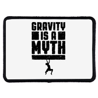 Gravity Is A Myth Rock Climber T  Shirt Gravity Is A Myth Rock Climbin Rectangle Patch | Artistshot