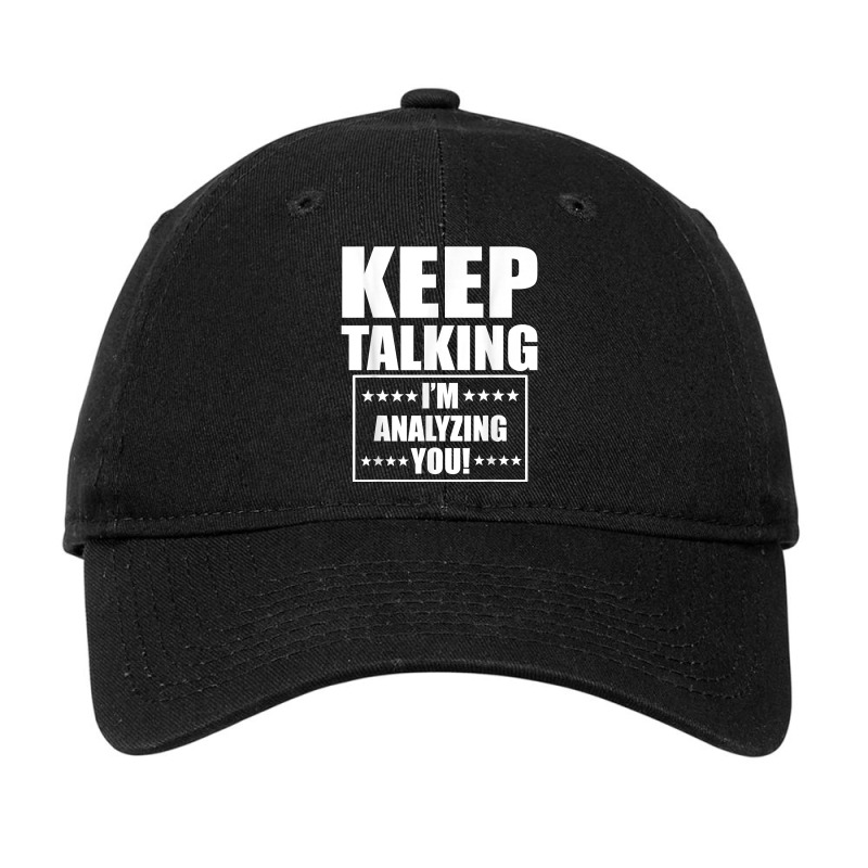 Funny Keep Talking I'm Analyzing You T Shirt Adjustable Cap by claudettemeskqx | Artistshot