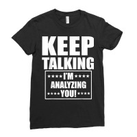 Funny Keep Talking I'm Analyzing You T Shirt Ladies Fitted T-shirt | Artistshot