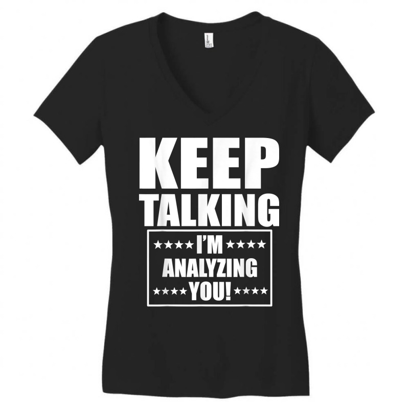 Funny Keep Talking I'm Analyzing You T Shirt Women's V-Neck T-Shirt by claudettemeskqx | Artistshot