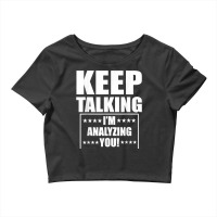 Funny Keep Talking I'm Analyzing You T Shirt Crop Top | Artistshot