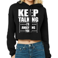 Funny Keep Talking I'm Analyzing You T Shirt Cropped Hoodie | Artistshot