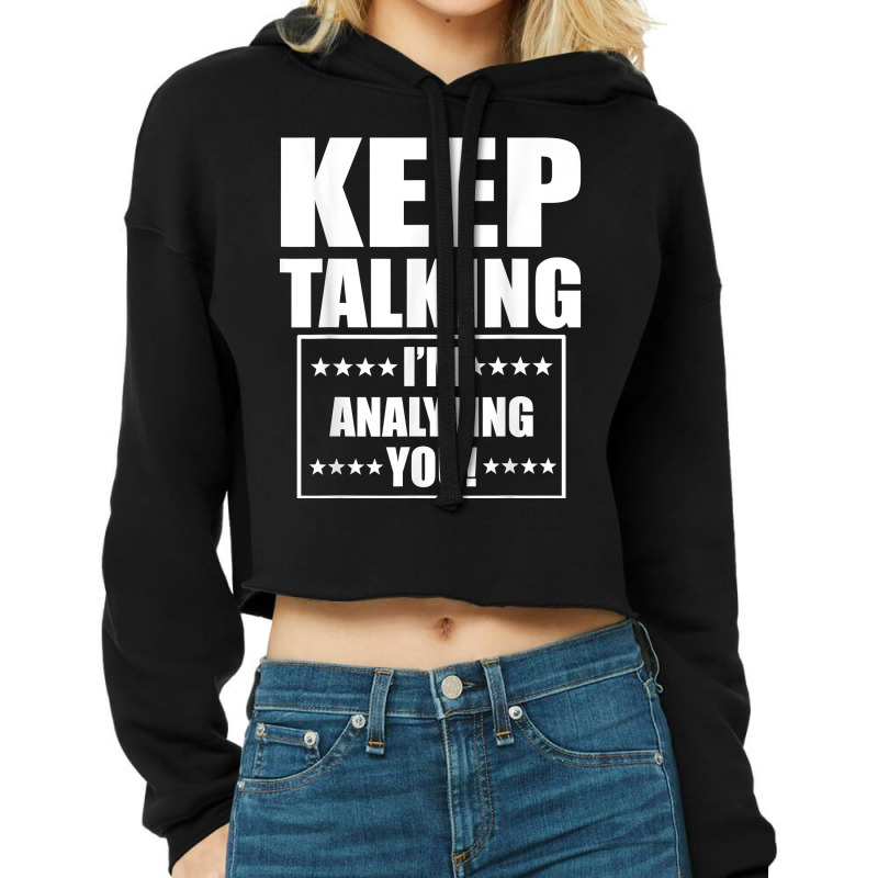 Funny Keep Talking I'm Analyzing You T Shirt Cropped Hoodie by claudettemeskqx | Artistshot