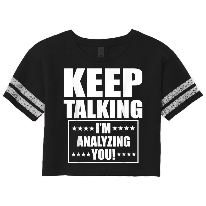 Funny Keep Talking I'm Analyzing You T Shirt Scorecard Crop Tee by claudettemeskqx | Artistshot