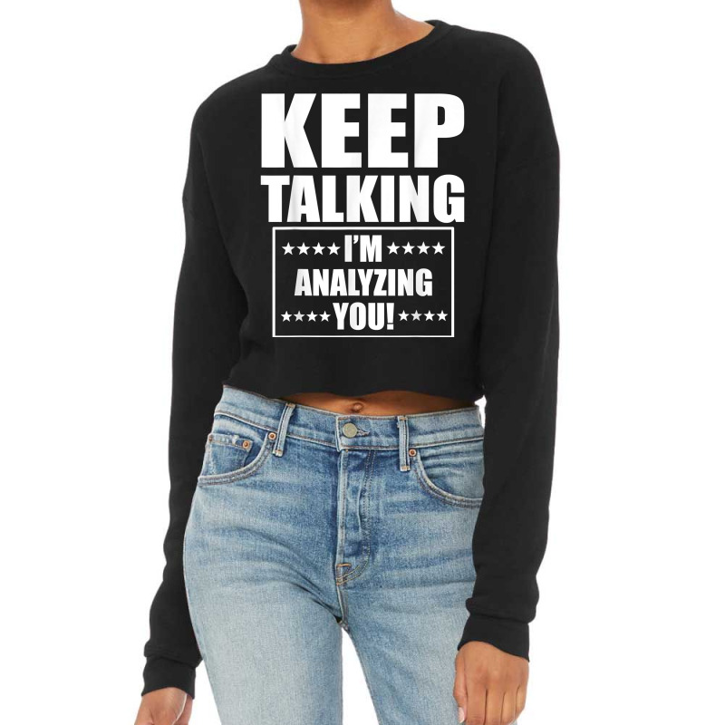 Funny Keep Talking I'm Analyzing You T Shirt Cropped Sweater by claudettemeskqx | Artistshot