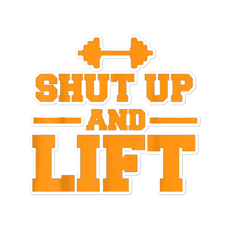 Shut Up And Lift Unisex Weight Lifting Body Building Sticker | Artistshot