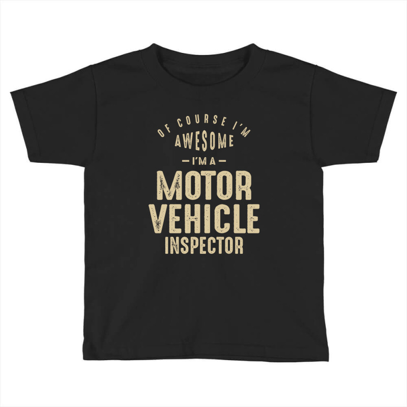 Awesome I'm A Motor Vehicle Inspector Funny Job Toddler T-shirt by cidolopez | Artistshot