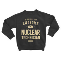 Awesome I'm A Nuclear Technician Funny Job Toddler Sweatshirt | Artistshot