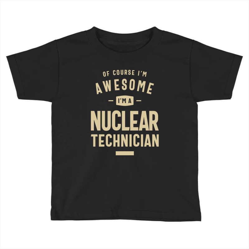 Awesome I'm A Nuclear Technician Funny Job Toddler T-shirt by cidolopez | Artistshot