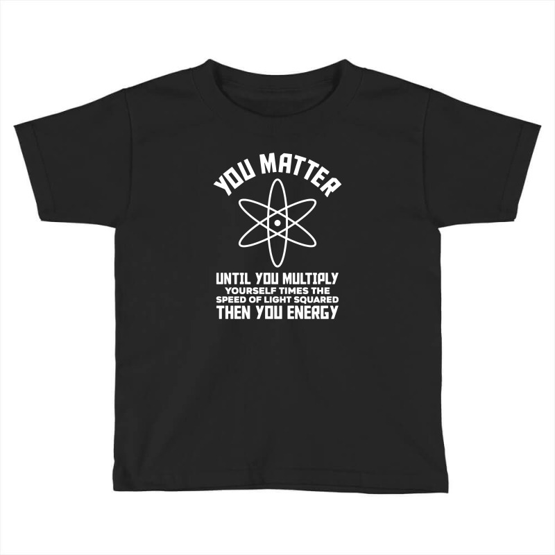 You Matter Until You Multiply Yourself Times The Toddler T-shirt by cm-arts | Artistshot