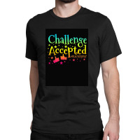 Challenge Accepted Classic T-shirt | Artistshot