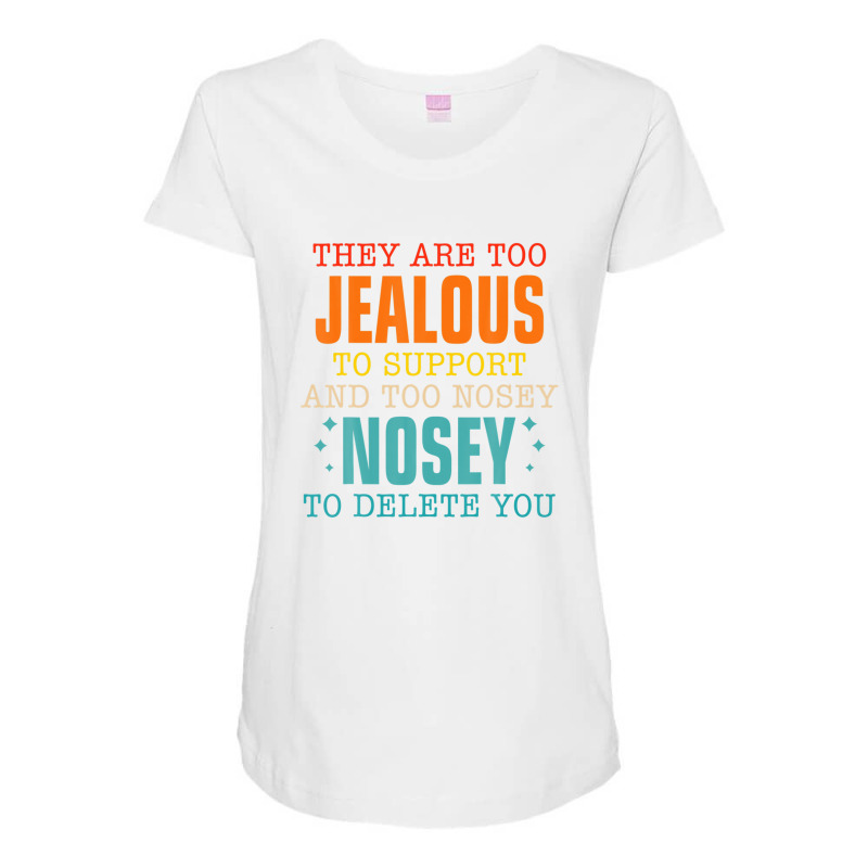 They Are Too Jealous To Support You And Too-nosey To Delete Maternity Scoop Neck T-shirt by PecorelliMatalyn1992 | Artistshot