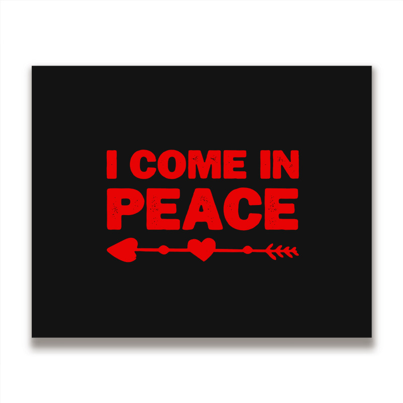 I Come In Peace Metal Print Horizontal | Artistshot