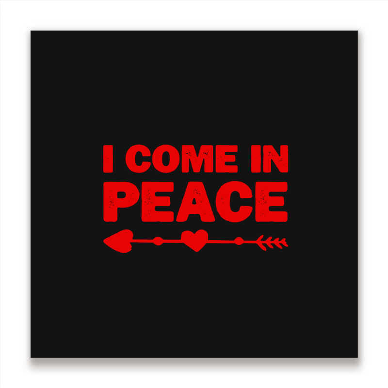 I Come In Peace Metal Print Square | Artistshot