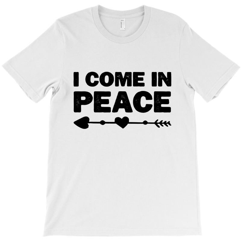 I Come In Peace T-shirt | Artistshot