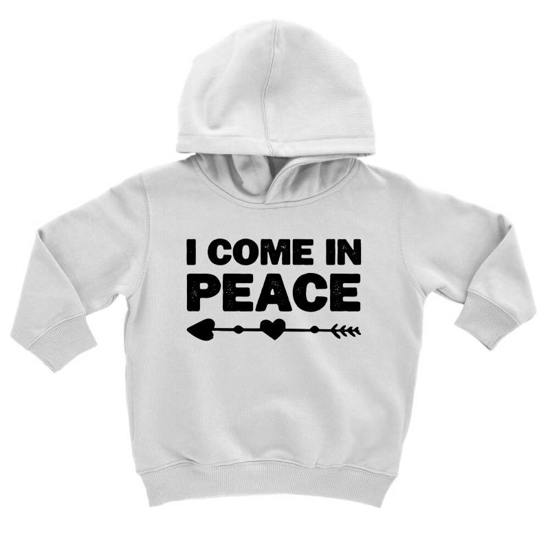 I Come In Peace Toddler Hoodie | Artistshot