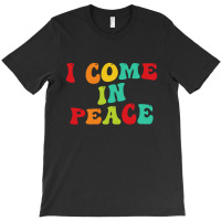 I Come In Peace T-shirt | Artistshot