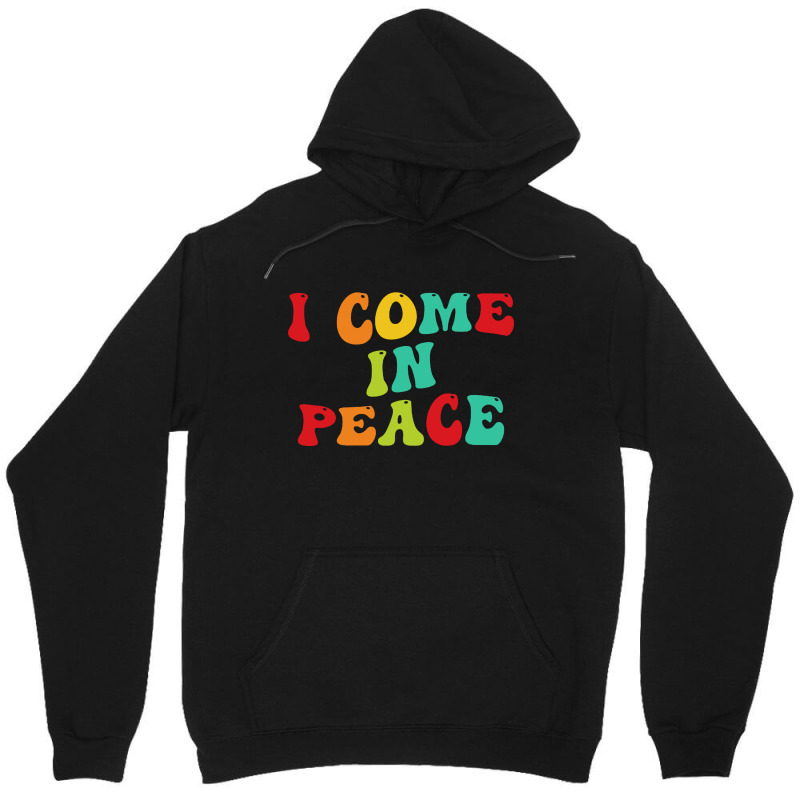 I Come In Peace Unisex Hoodie | Artistshot