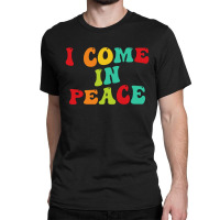 I Come In Peace Classic T-shirt | Artistshot