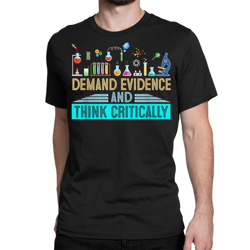 Demand Evidence And Think Critically Science T Shirt Classic T-shirt by cm-arts | Artistshot