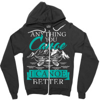 I Canoe Better   Boating Canoeing Paddling Boat T Shirt Zipper Hoodie | Artistshot