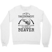 I'm Not A Taxidermist Beaver Hunter Riffle Funny Hunting T Shirt Crewneck Sweatshirt | Artistshot