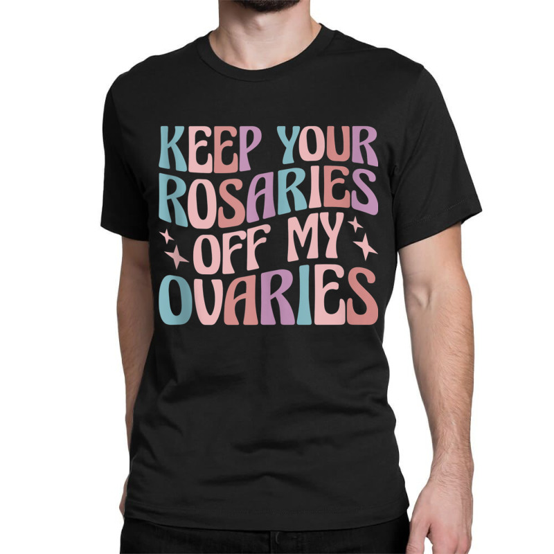 Keep Your Rosaries Off My Ovaries Tank Top Classic T-shirt | Artistshot