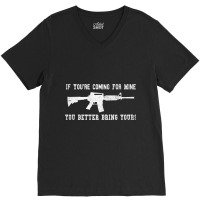 If You're Coming For Mine You Better Bring Yours Ar 15 Gun Pullover Ho V-neck Tee | Artistshot