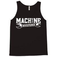 Machine Whisperer   Machine Operator Machinist T Shirt Tank Top | Artistshot