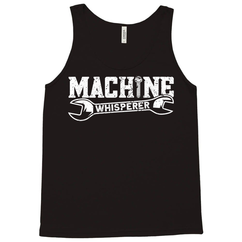 Machine Whisperer   Machine Operator Machinist T Shirt Tank Top by cm-arts | Artistshot