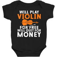 Will Play Violin For Free Will Quit For Money Violin Player T Shirt Baby Bodysuit | Artistshot