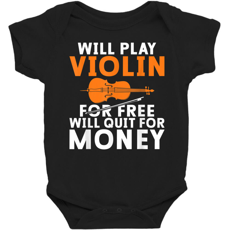 Will Play Violin For Free Will Quit For Money Violin Player T Shirt Baby Bodysuit | Artistshot