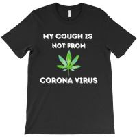 My Cough Is Not From Marijuana T-shirt | Artistshot