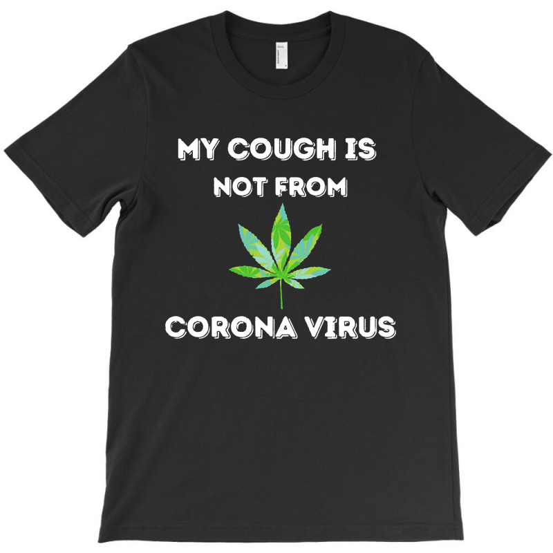 My Cough Is Not From Marijuana T-shirt | Artistshot