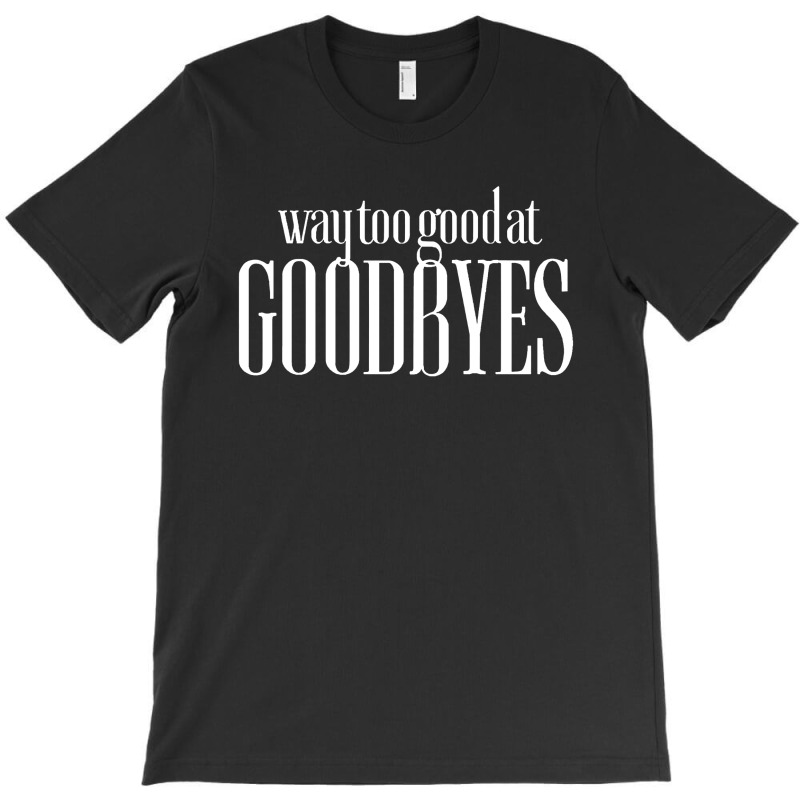 Funny Parody Way Too Good At Goodbyes T-shirt | Artistshot