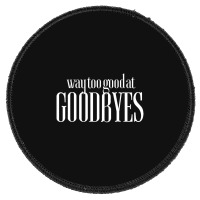 Funny Parody Way Too Good At Goodbyes Round Patch | Artistshot