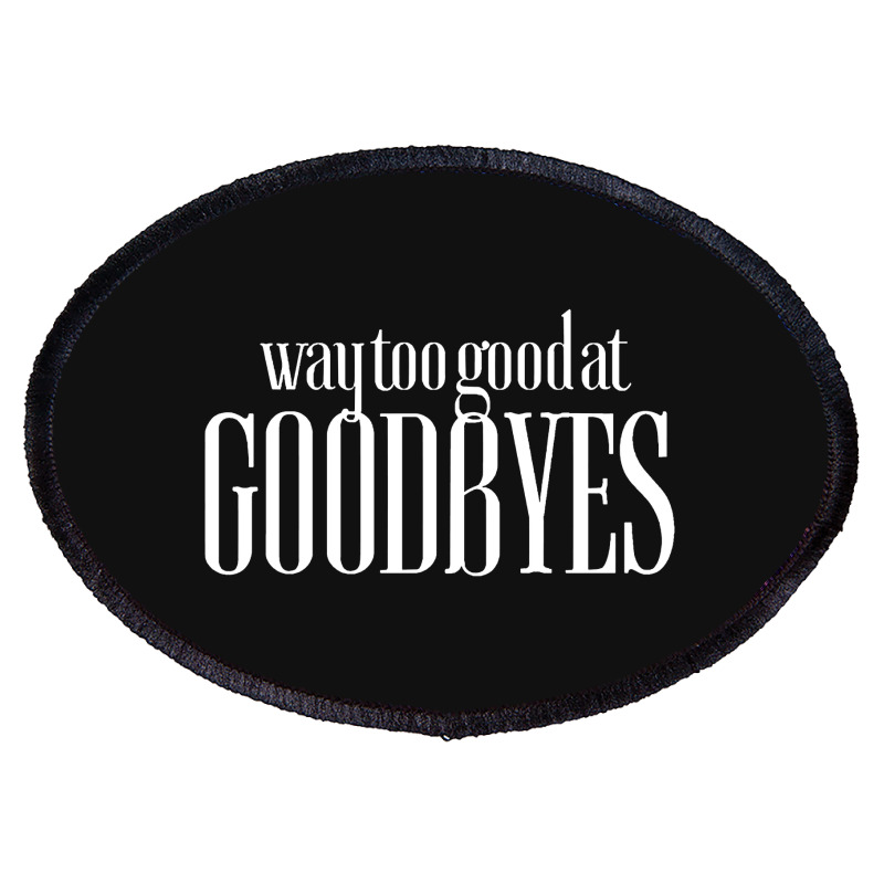 Funny Parody Way Too Good At Goodbyes Oval Patch | Artistshot