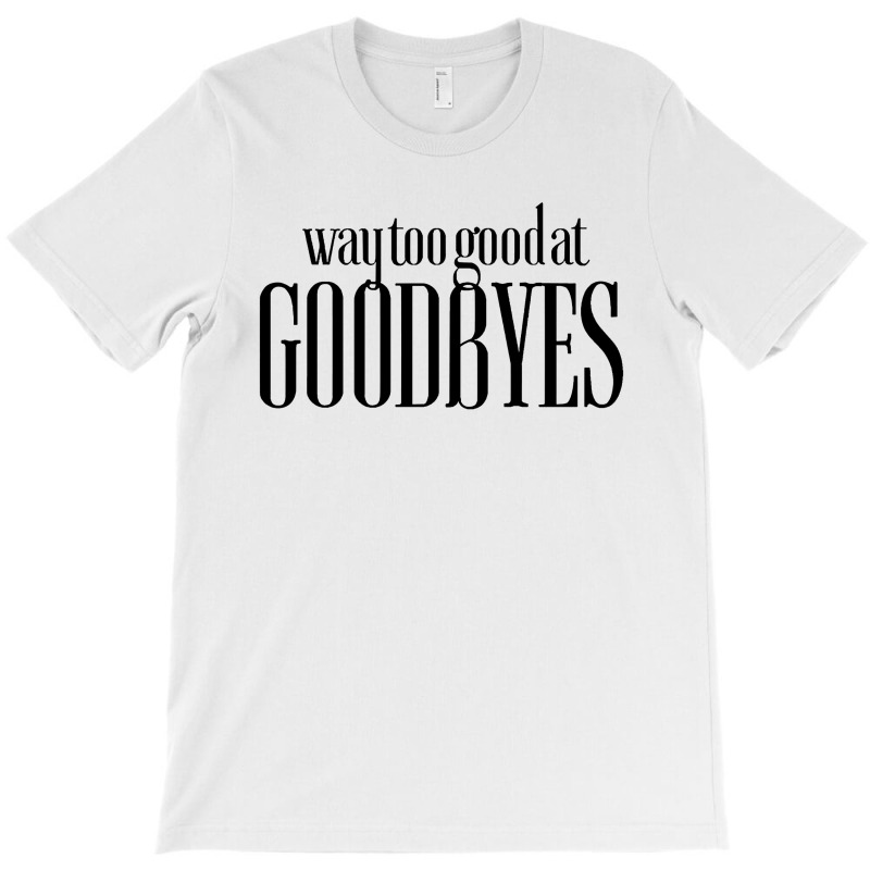 Funny Parody Way Too Good At Goodbyes T-shirt | Artistshot