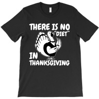 There Is No Diet In Thanksgiving Quotes T-shirt | Artistshot