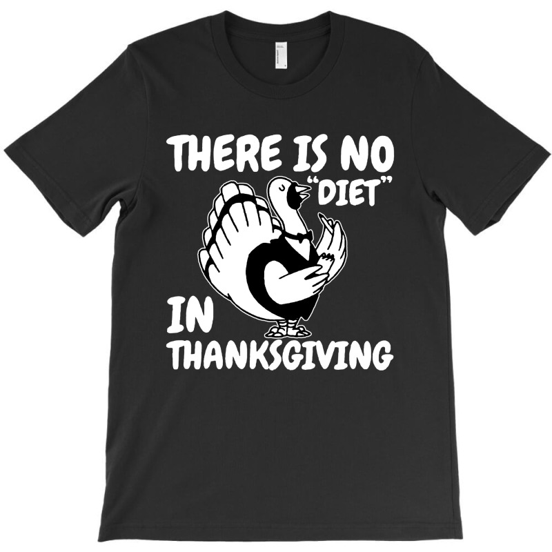 There Is No Diet In Thanksgiving Quotes T-shirt | Artistshot