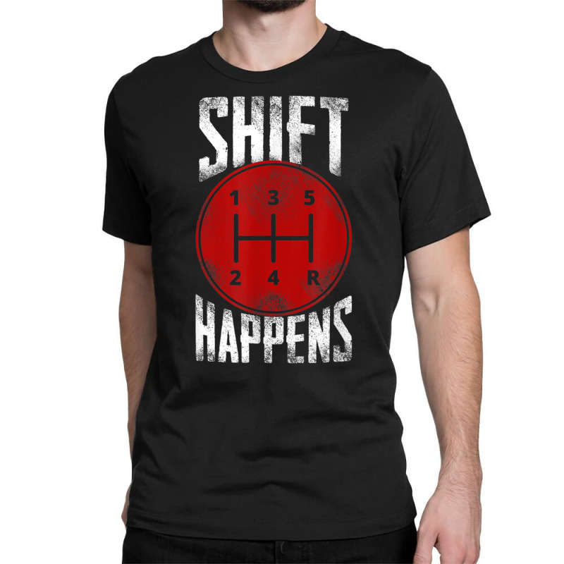 Manual Car Shift Happens Manual Gear Shift T Shirt Classic T-shirt | Artistshot