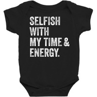 Selfish With My Time & Energy T Shirt Baby Bodysuit | Artistshot