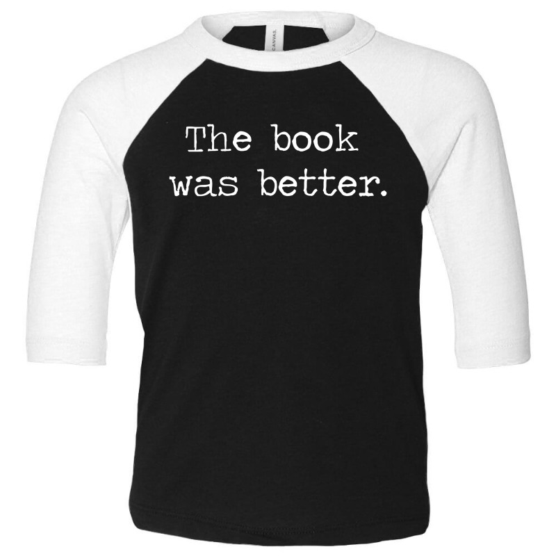 The Book Was Better Toddler 3/4 Sleeve Tee by Piscok | Artistshot