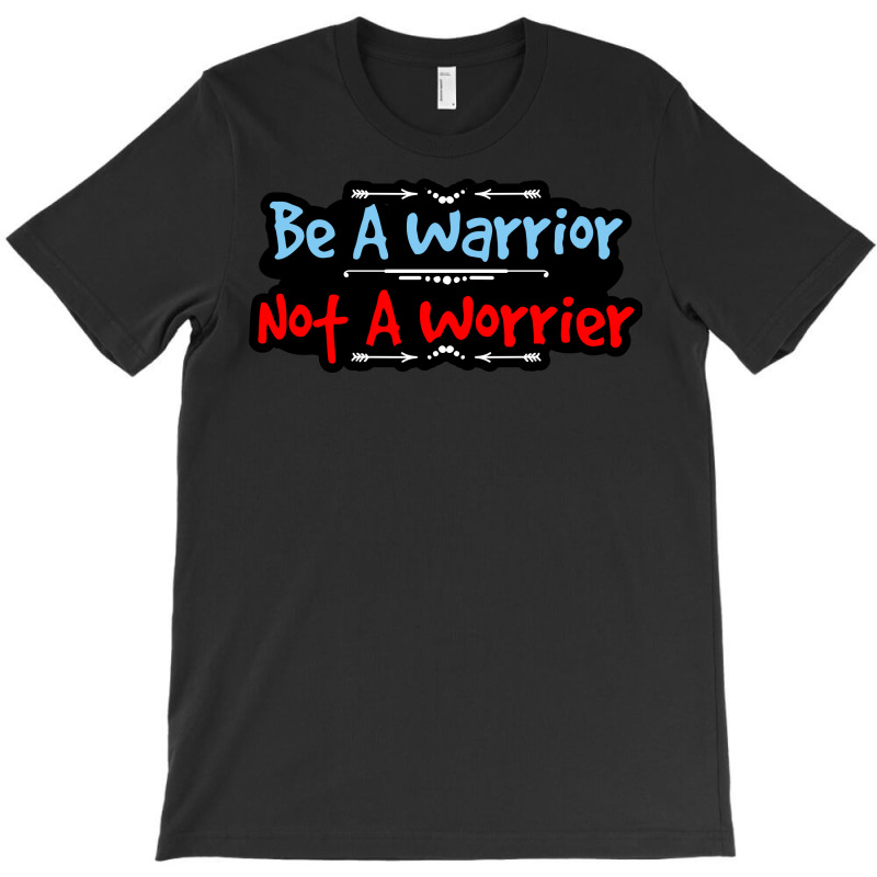 Be A Warrior Not A Worrier T-shirt | Artistshot