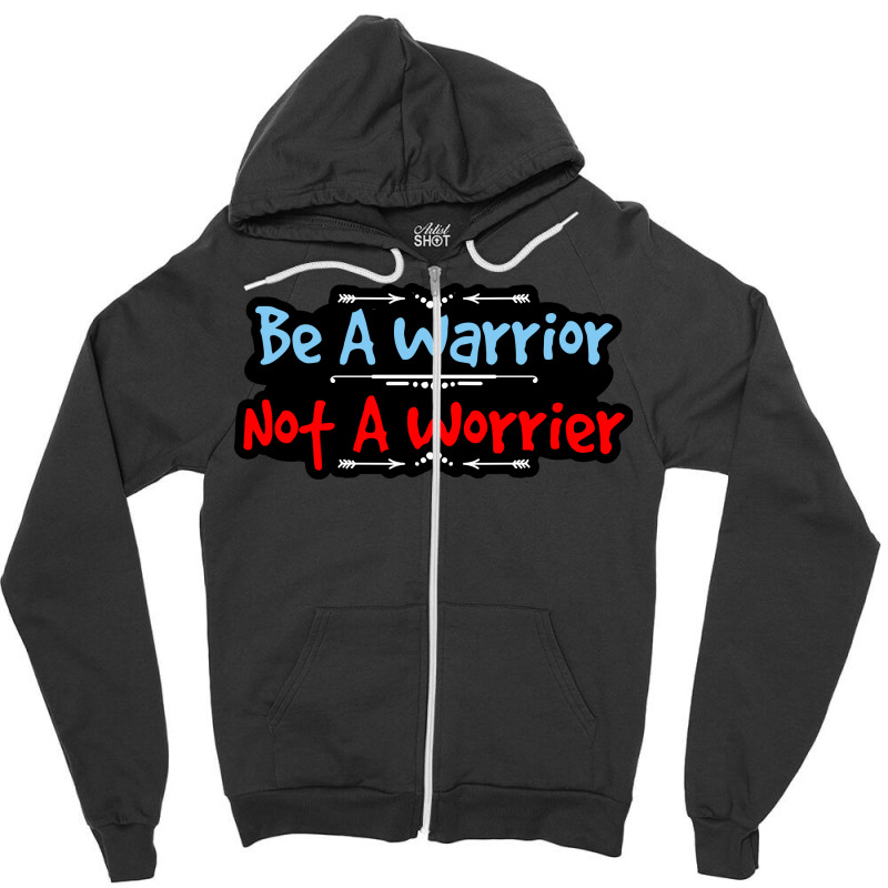 Be A Warrior Not A Worrier Zipper Hoodie | Artistshot