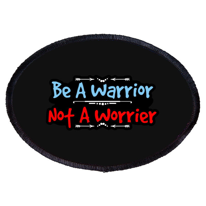 Be A Warrior Not A Worrier Oval Patch | Artistshot