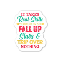 It Takes Real Skills To Choke On Air Fall Up And Trip Over T Shirt Sticker | Artistshot