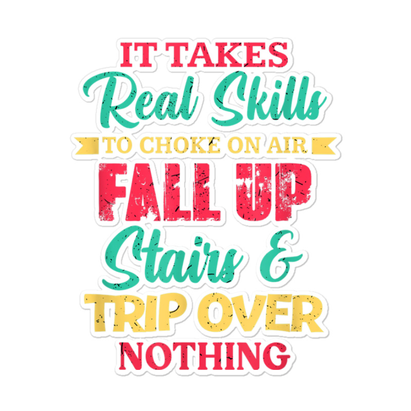 It Takes Real Skills To Choke On Air Fall Up And Trip Over T Shirt Sticker | Artistshot