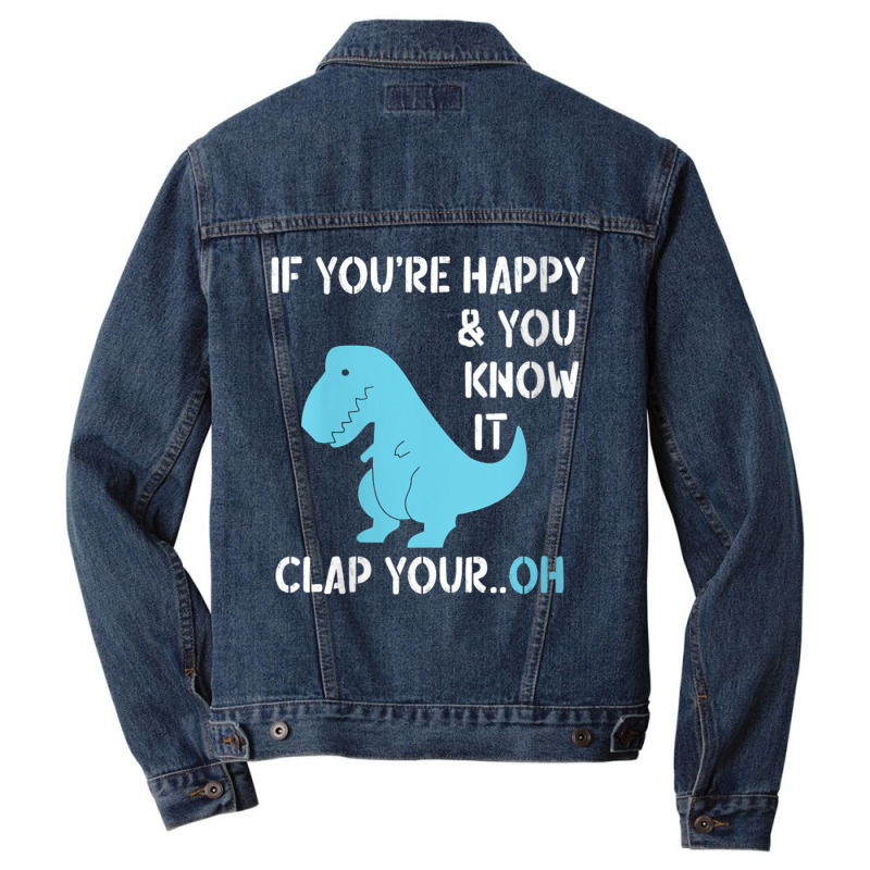 Womens T Rex If You're Happy And You Know It Clap Your Oh   Dino V Nec Men Denim Jacket | Artistshot